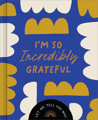 I’m So Incredibly Grateful: Let Me Tell You Why